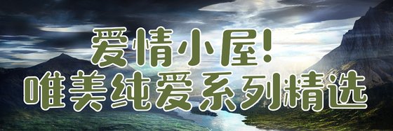 爱情小屋！唯美纯爱系列精选
